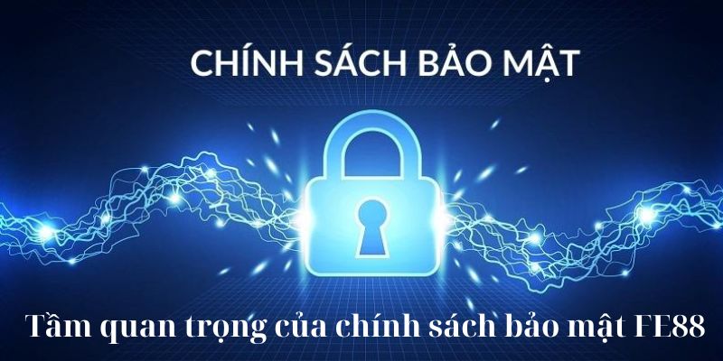 Tầm quan trọng của chính sách bảo mật FE88