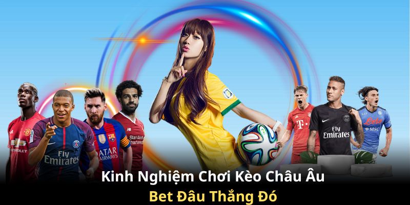 Chia sẻ những kinh nghiệm vào cược kèo châu Âu cực hiệu quả