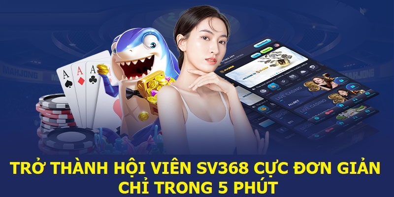 Trở thành hội viên SV368 cực đơn giản chỉ trong 5 phút