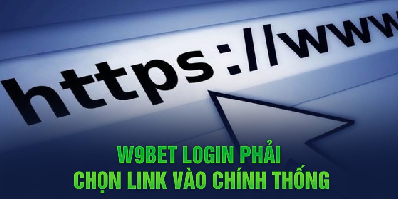 W9bet login phải chọn link vào chính thống