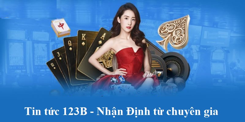 Tin tức 123B mang đến những nhận định từ chuyên gia về cá cược