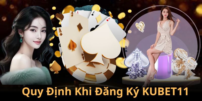 Một số lưu ý người chơi cần thực hiện khi đăng ký KUBET11