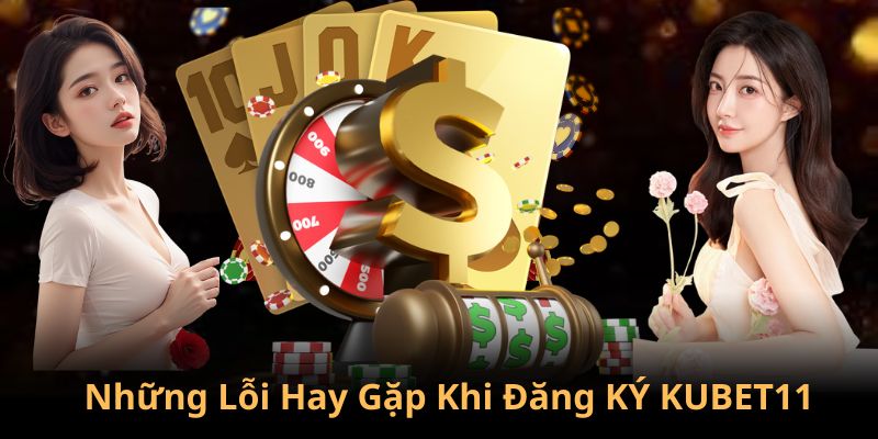 Người dùng gặp một vài sự cố khi đăng ký tài khoản tại KUBET11