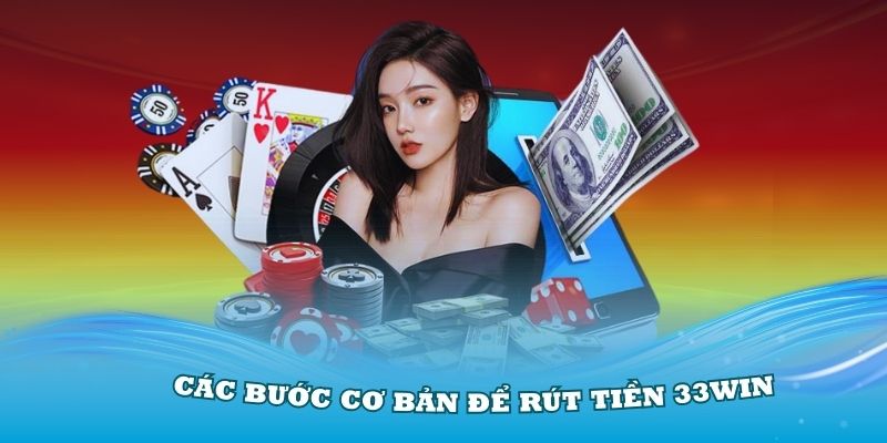 Hướng dẫn các bước cơ bản để rút tiền 33Win