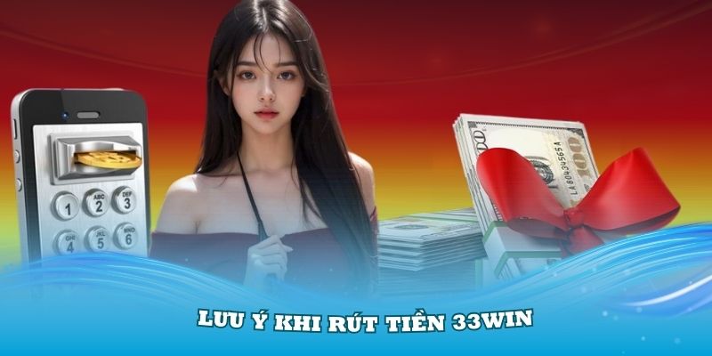 Những quy định cơ bản về khâu rút tiền 33Win